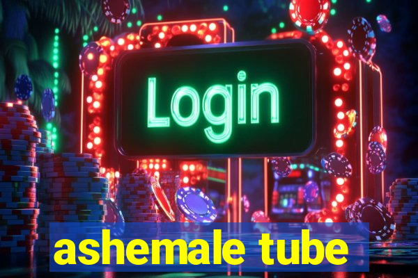 ashemale tube